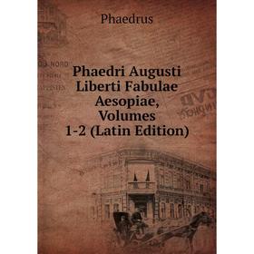 

Книга Phaedri Augusti Liberti Fabulae Aesopiae, Volumes 1-2 (Latin Edition)