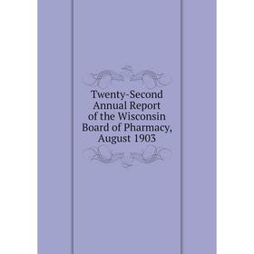 

Книга Twenty-Second Annual Report of the Wisconsin Board of Pharmacy, August 1903