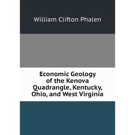 

Книга Economic Geology of the Kenova Quadrangle, Kentucky, Ohio, and West Virginia