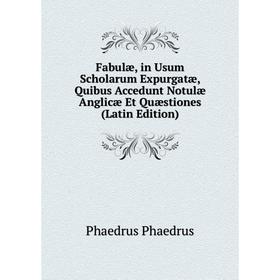 

Книга Fabulæ, in Usum Scholarum Expurgatæ, Quibus Accedunt Notulæ Anglicæ Et Quæstiones (Latin Edition)