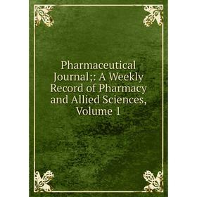 

Книга Pharmaceutical Journal;: A Weekly Record of Pharmacy and Allied Sciences, Volume 1