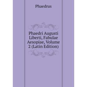 

Книга Phaedri Augusti Liberti, Fabulae Aesopiae, Volume 2 (Latin Edition)