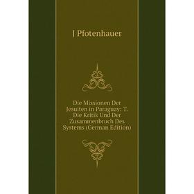 

Книга Die Missionen Der Jesuiten in Paraguay: T. Die Kritik Und Der Zusammenbruch Des Systems (German Edition)