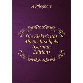

Книга Die Elektrizität Als Rechtsobjekt (German Edition)