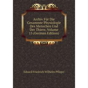 

Книга Archiv Für Die Gesammte Physiologie Des Menschen Und Der Thiere, Volume 15 (German Edition)