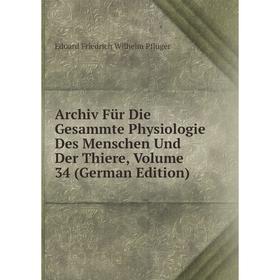 

Книга Archiv Für Die Gesammte Physiologie Des Menschen Und Der Thiere, Volume 34 (German Edition)