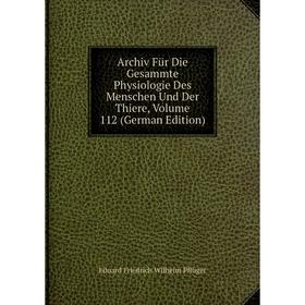 

Книга Archiv Für Die Gesammte Physiologie Des Menschen Und Der Thiere, Volume 112 (German Edition)