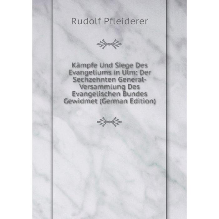 фото Книга kämpfe und siege des evangeliums in ulm: der sechzehnten general-versammlung des evangelischen bundes gewidmet nobel press