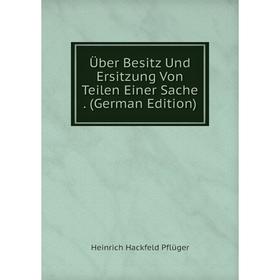 

Книга Über Besitz Und Ersitzung Von Teilen Einer Sache. (German Edition)