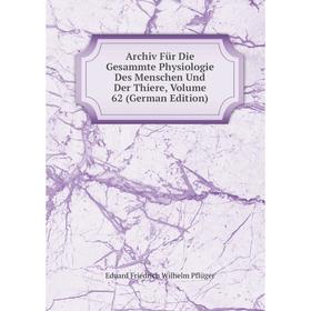 

Книга Archiv Für Die Gesammte Physiologie Des Menschen Und Der Thiere, Volume 62 (German Edition)