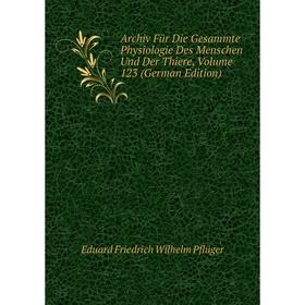 

Книга Archiv Für Die Gesammte Physiologie Des Menschen Und Der Thiere, Volume 123 (German Edition)