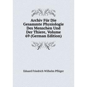 

Книга Archiv Für Die Gesammte Physiologie Des Menschen Und Der Thiere, Volume 69 (German Edition)