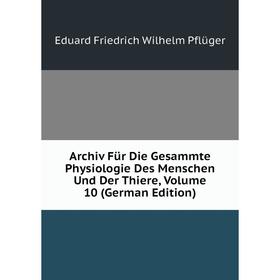 

Книга Archiv Für Die Gesammte Physiologie Des Menschen Und Der Thiere, Volume 10 (German Edition)