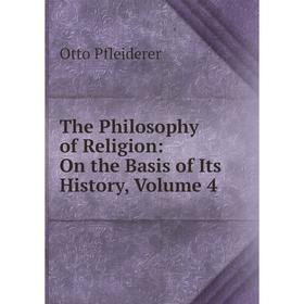 

Книга The Philosophy of Religion: On the Basis of Its History, Volume 4