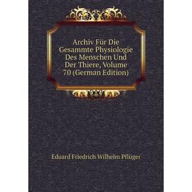 

Книга Archiv Für Die Gesammte Physiologie Des Menschen Und Der Thiere, Volume 70 (German Edition)