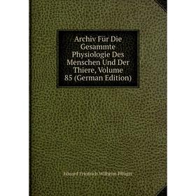 

Книга Archiv Für Die Gesammte Physiologie Des Menschen Und Der Thiere, Volume 85 (German Edition)