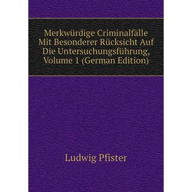 

Книга Merkwürdige Criminalfälle Mit Besonderer Rücksicht Auf Die Untersuchungsführung, Volume 1