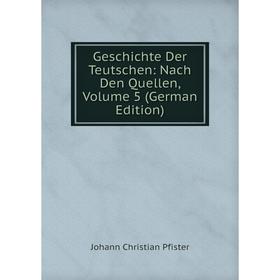 

Книга Geschichte Der Teutschen: Nach Den Quellen, Volume 5 (German Edition)