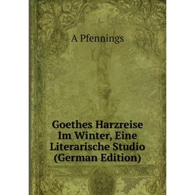 

Книга Goethes Harzreise Im Winter, Eine Literarische Studio (German Edition)