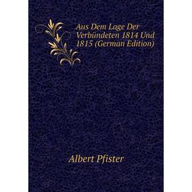 

Книга Aus Dem Lage Der Verbündeten 1814 Und 1815 (German Edition)