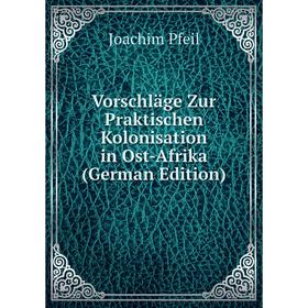 

Книга Vorschläge Zur Praktischen Kolonisation in Ost-Afrika (German Edition)