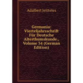 

Книга Germania: Vierteljahrsschrift Für Deutsche Alterthumskunde., Volume 34 (German Edition)