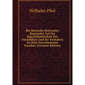 

Книга Die Deutsche Holzzucht: Begründet Auf Die Eigenthümlichkeit Der Forsthölzer Und Ihr Verhalten Zu Dem Verschiedenen Standort (German Edition)