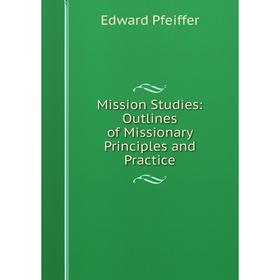 

Книга Mission Studies: Outlines of Missionary Principles and Practice