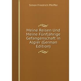 

Книга Meine Reisen Und Meine Fünfjährige Gefangenschaft in Algier