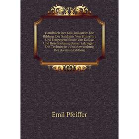 

Книга Handbuch Der Kali-Industrie: Die Bildung Der Salzlager Von Strassfurt Und Umgegend Sowie Von Kalusz Und Beschreibung Dieser Salzlager: Die Techn