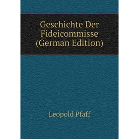 

Книга Geschichte Der Fideicommisse (German Edition)