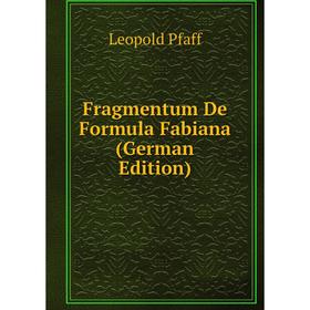 

Книга Fragmentum De Formula Fabiana (German Edition)