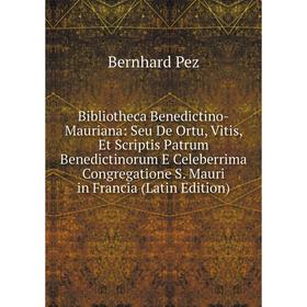 

Книга Bibliotheca Benedictino-Mauriana: Seu De Ortu, Vitis, Et Scriptis Patrum Benedictinorum E Celeberrima Congregatione S. Mauri in Francia (Latin E