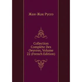 

Книга Collection Complète Des Oeuvres, Volume 22 (French Edition)