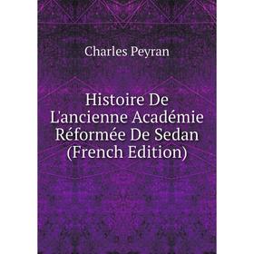 

Книга Histoire De L'ancienne Académie Réformée De Sedan (French Edition)