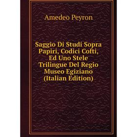 

Книга Saggio Di Studi Sopra Papiri, Codici Cofti, Ed Uno Stele Trilingue Del Regio Museo Egiziano (Italian Edition)