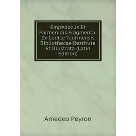 

Книга Empedoclis Et Parmenidis Fragmenta: Ex Codice Taurinensis Bibliothecae Restituta Et Illustrata (Latin Edition)