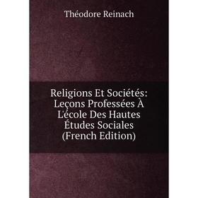 

Книга Religions Et Sociétés: Leçons Professées À L'école Des Hautes Études Sociales (French Edition)