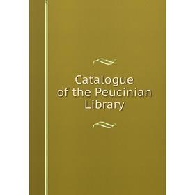 

Книга Catalogue of the Peucinian Library