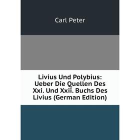 

Книга Livius Und Polybius: Ueber Die Quellen Des Xxi Und Xxii Buchs Des Livius