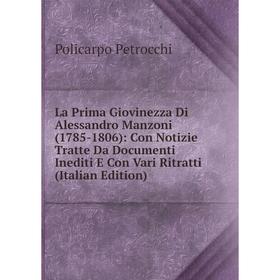 

Книга La Prima Giovinezza Di Alessandro Manzoni (1785-1806): Con Notizie Tratte Da Documenti Inediti E Con Vari Ritratti