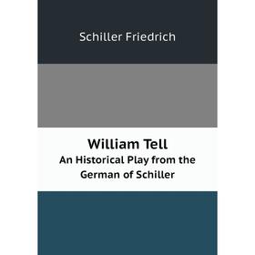 

Книга William Tell. An Historical Play from the German of Schiller