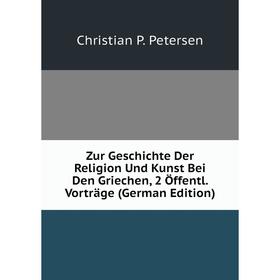 

Книга Zur Geschichte Der Religion Und Kunst Bei Den Griechen, 2 Öffentl. Vorträge (German Edition)