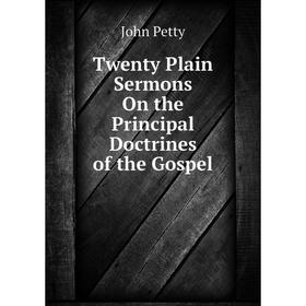 

Книга Twenty Plain Sermons On the Principal Doctrines of the Gospel