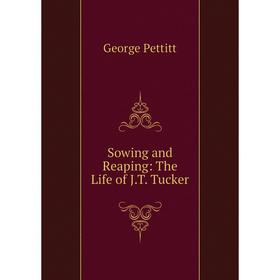 

Книга Sowing and Reaping: The Life of J.T. Tucker
