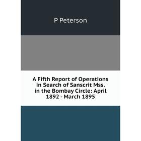 

Книга A Fifth Report of Operations in Search of Sanscrit Mss. in the Bombay Circle: April 1892 - March 1895