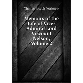 

Книга Memoirs of the Life of Vice-Admiral Lord Viscount Nelson, Volume 2