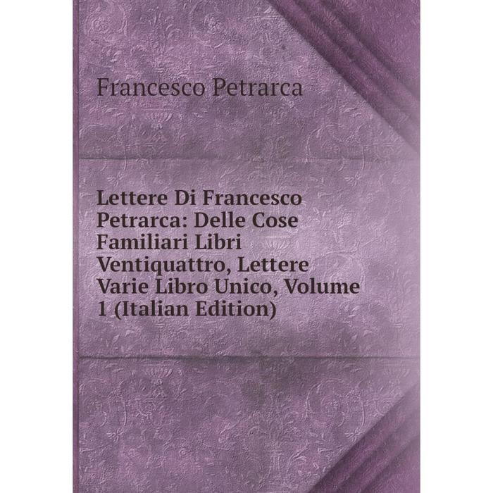 фото Книга lettere di francesco petrarca: delle cose familiari libri ventiquattro, lettere varie libro unico, volume 1 nobel press