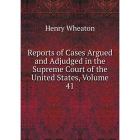 

Книга Reports of Cases Argued and Adjudged in the Supreme Court of the United States, Volume 41