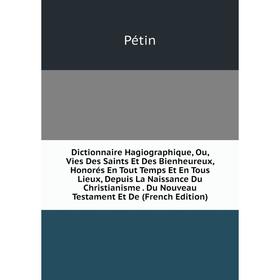 

Книга Dictionnaire Hagiographique, Ou, Vies Des Saints Et Des Bienheureux, Honorés En Tout Temps Et En Tous Lieux, Depuis La Naissance Du Christianism